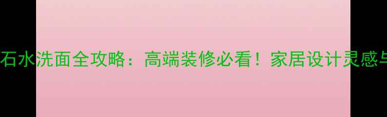 图片 黑白根大理石水洗面全攻略：高端装修必看！家居设计灵感与选购指南2