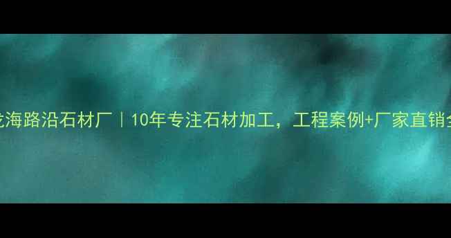 图片 龙海路沿石材厂｜10年专注石材加工，工程案例+厂家直销全