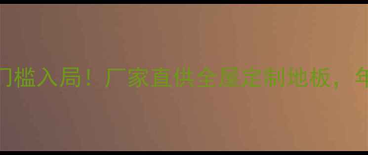 图片 🌟上海地板厂家招商｜低门槛入局！厂家直供全屋定制地板，年利润30万+的暴利赛道🔥2