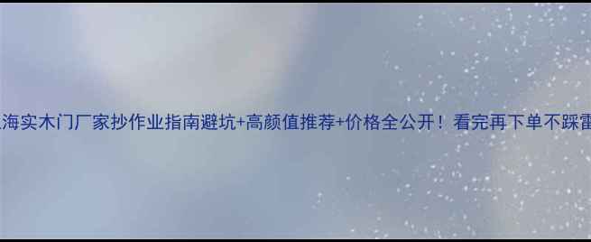 图片 🌟上海实木门厂家抄作业指南避坑+高颜值推荐+价格全公开！看完再下单不踩雷✨1