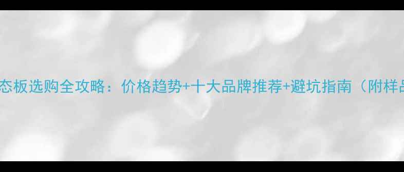 图片 🌟东莞生态板选购全攻略：价格趋势+十大品牌推荐+避坑指南（附样品对比）2