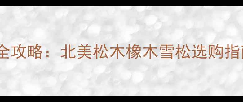 图片 🌟加拿大进口木材全攻略：北美松木橡木雪松选购指南（附避坑手册）2