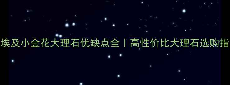 图片 🌟埃及小金花大理石优缺点全｜高性价比大理石选购指南