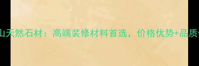 图片 🌟山东鲁山天然石材：高端装修材料首选，价格优势+品质保障全🌟2