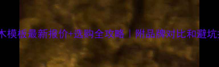图片 🌟工程木模板最新报价+选购全攻略｜附品牌对比和避坑指南🌟1