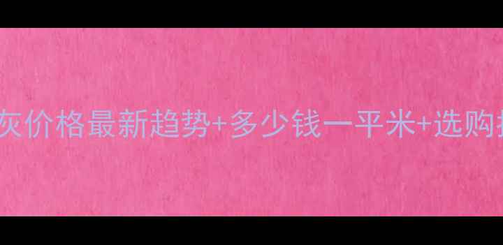 图片 🌟拿铁灰价格最新趋势+多少钱一平米+选购指南🌟1