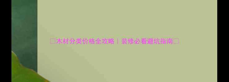 图片 🌟木材分类价格全攻略｜装修必看避坑指南🌟