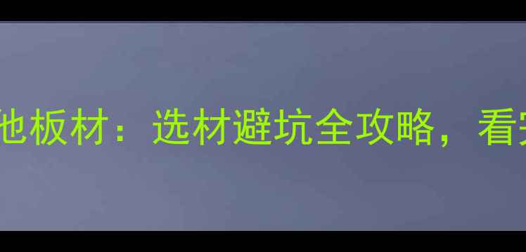 图片 🌟松木芯板vs其他板材：选材避坑全攻略，看完再买不踩雷！1