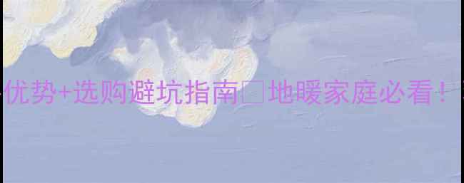 图片 🌟金桥无醛地热地板5大核心优势+选购避坑指南🔥地暖家庭必看！环保又耐用的地板这样选！1