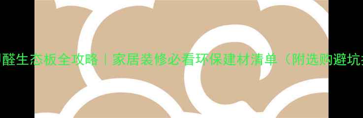 图片 🌿无甲醛生态板全攻略｜家居装修必看环保建材清单（附选购避坑指南）