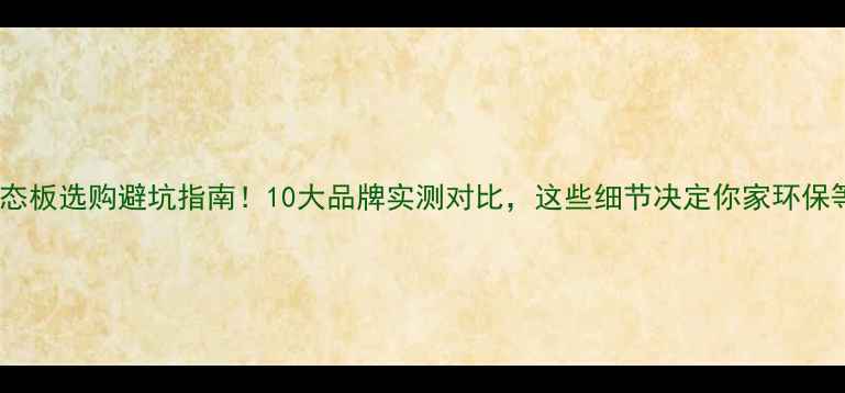 图片 🌿生态板选购避坑指南！10大品牌实测对比，这些细节决定你家环保等级2