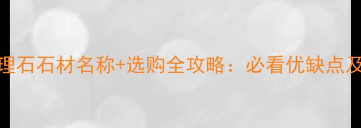 图片 🏠白色大理石石材名称+选购全攻略：必看优缺点及搭配技巧