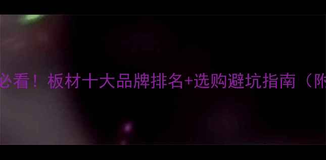 图片 🏠菏泽装修必看！板材十大品牌排名+选购避坑指南（附真实报价）