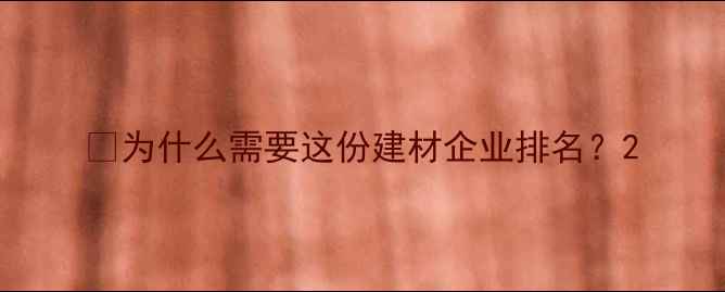 图片 📌为什么需要这份建材企业排名？2