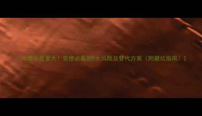 图片 📌大理石危害大！装修必看的5大风险及替代方案（附避坑指南）2