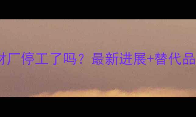 图片 📢招远石材厂停工了吗？最新进展+替代品牌推荐📢2