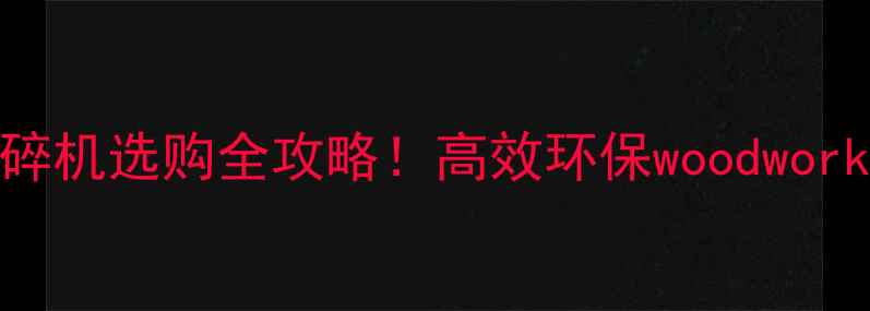 图片 🔥小径木材破碎机选购全攻略！高效环保woodworking必备神器1