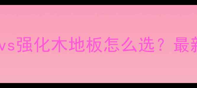 图片 🔥必看！竹地板vs强化木地板怎么选？最新对比+避坑指南