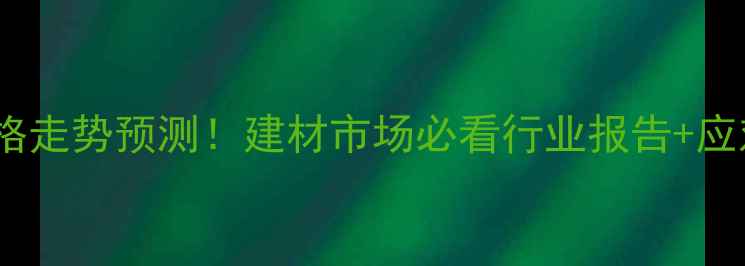 图片 🔥木材价格走势预测！建材市场必看行业报告+应对策略全2