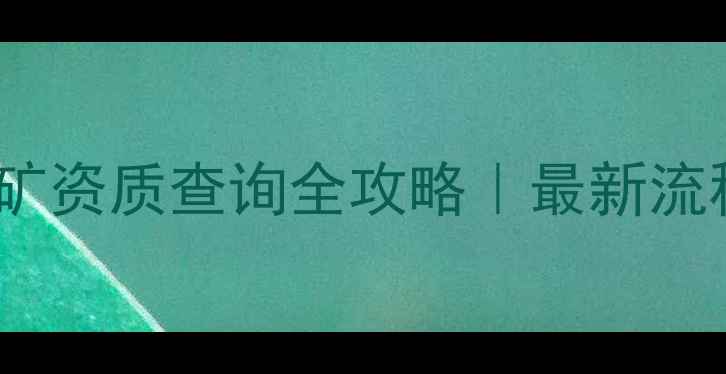 图片 🔥石材厂采矿资质查询全攻略｜最新流程+避坑指南