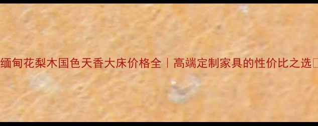 图片 🔥缅甸花梨木国色天香大床价格全｜高端定制家具的性价比之选✨2