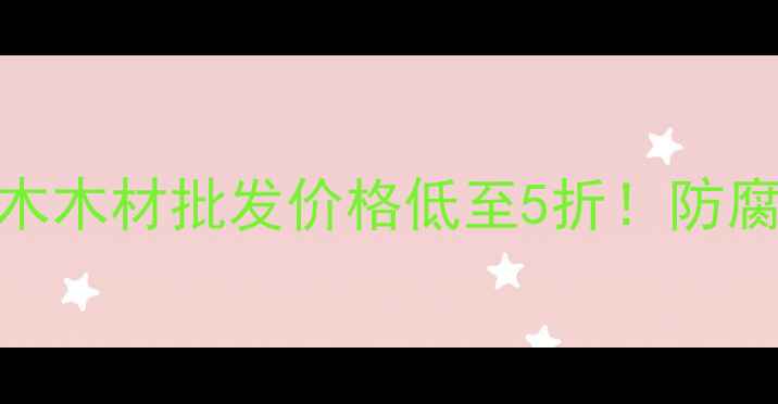 图片 🔥西安防腐木厂家｜陕西防腐木木材批发价格低至5折！防腐木安装全攻略+选购避坑指南2