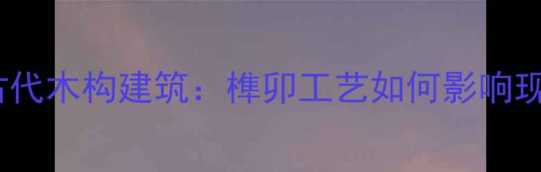 图片 🔥！中国五大古代木构建筑：榫卯工艺如何影响现代建材发展？1